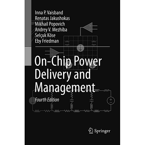 On-Chip Power Delivery and Management, Inna P. Vaisband, Renatas Jakushokas, Mikhail Popovich, Andrey V. Mezhiba, Selçuk Köse, Eby G. Friedman