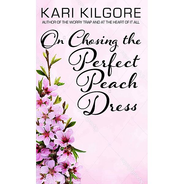 On Choosing the Perfect Peach Dress, Kari Kilgore