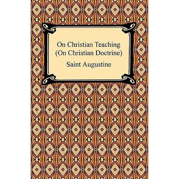 On Christian Teaching (On Christian Doctrine) / Digireads.com Publishing, Saint Augustine