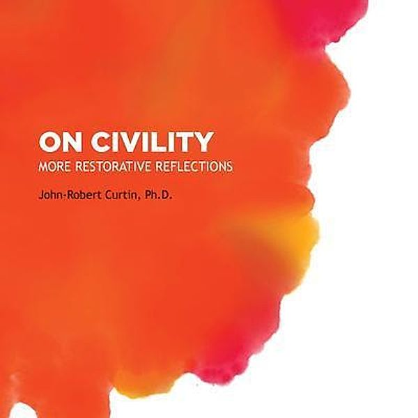 ON CIVILITY: More Restorative Reflections, John-Robert Curtin