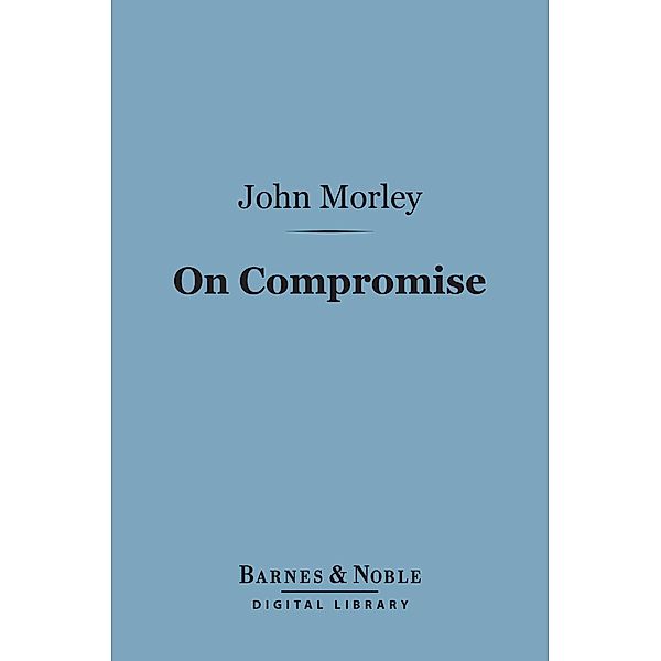On Compromise (Barnes & Noble Digital Library) / Barnes & Noble, John Morley