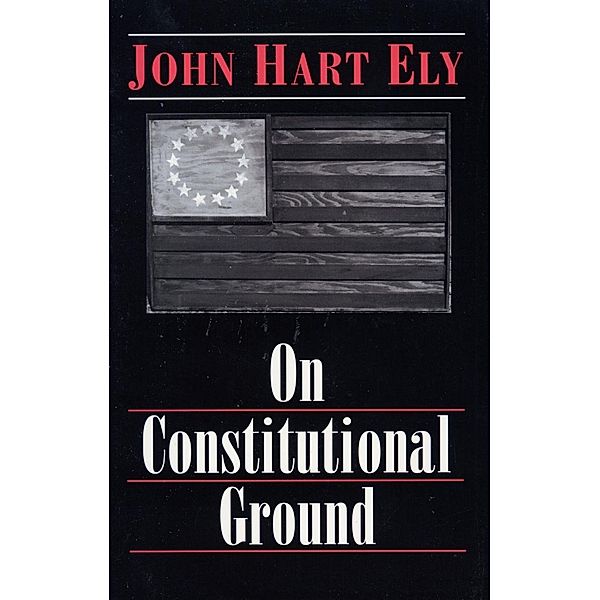 On Constitutional Ground, John Hart Ely