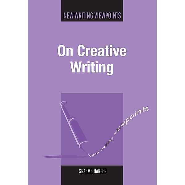 On Creative Writing / New Writing Viewpoints Bd.4, Graeme Harper