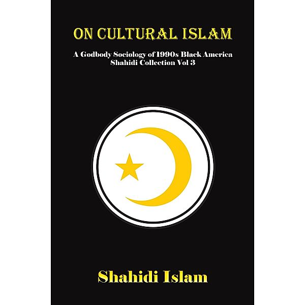 On Cultural Islam: A Godbody Sociology of 1990s Black America Shahidi Collection Vol 3 / Shahidi Collection, Shahidi Islam