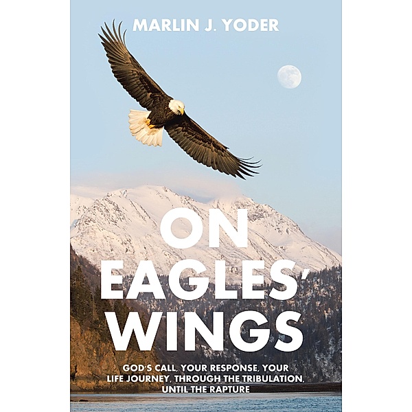 ON EAGLES' WINGS, Marlin J. Yoder