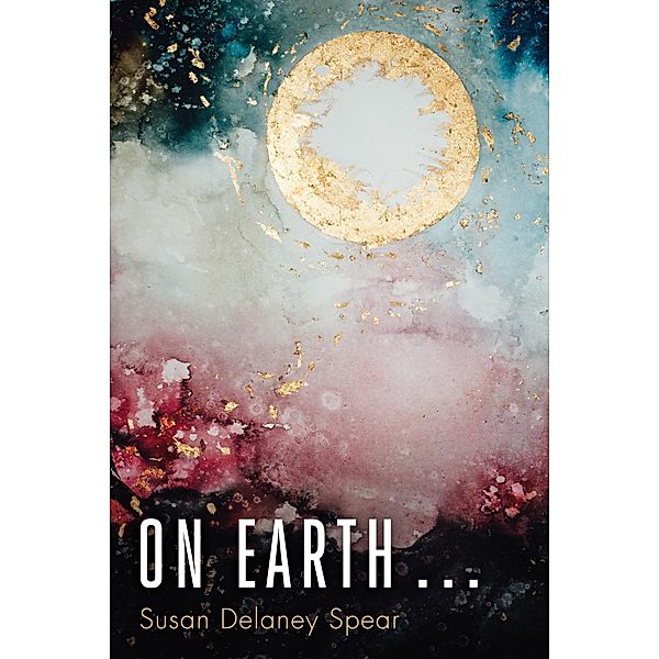 On Earth . . ., Susan Delaney Spear