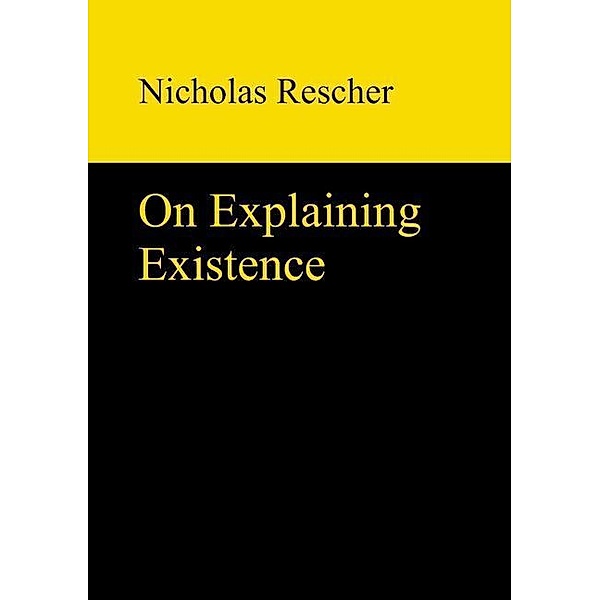 On Explaining Existence, Nicholas Rescher