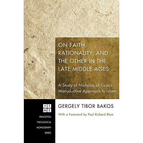 On Faith, Rationality, and the Other in the Late Middle Ages / Princeton Theological Monograph Series Bd.141, Gergely Tibor Bakos