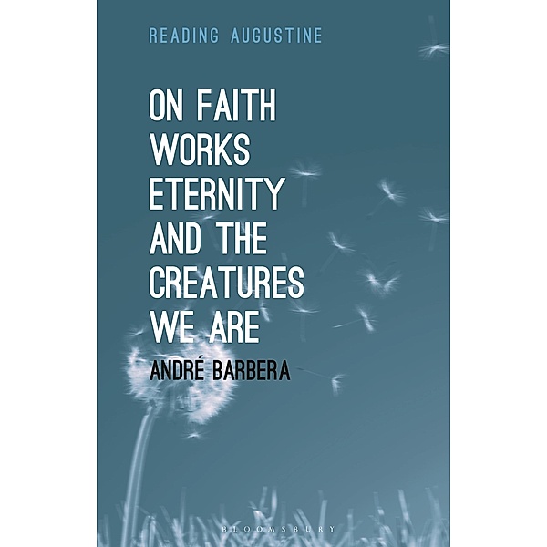 On Faith, Works, Eternity and the Creatures We Are, André Barbera