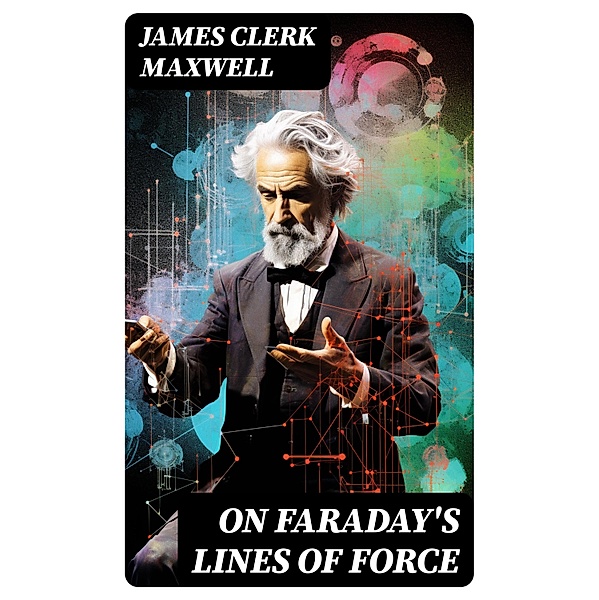 On Faraday's Lines of Force, James Clerk Maxwell
