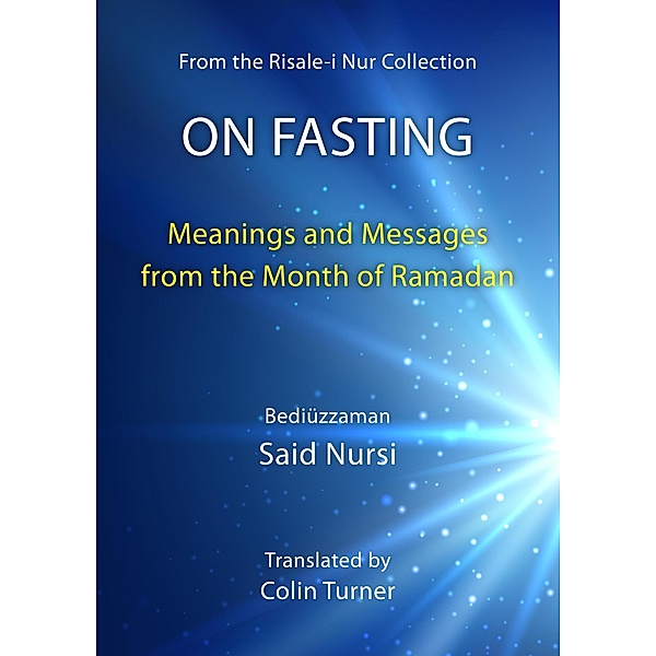 On Fasting: Meanings and Messages from the Month of Ramadan (Risale-i Nur Collection) / Risale-i Nur Collection, Bediuzzaman Said Nursi, Translated by Colin Turner