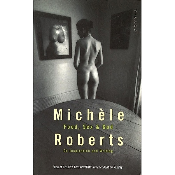 On Food, Sex And God, Michele Roberts