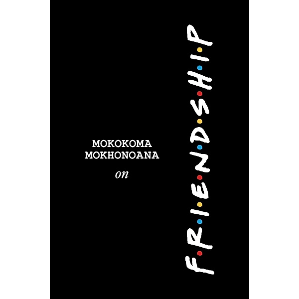 On Friendship: A Satirical Essay, Mokokoma Mokhonoana