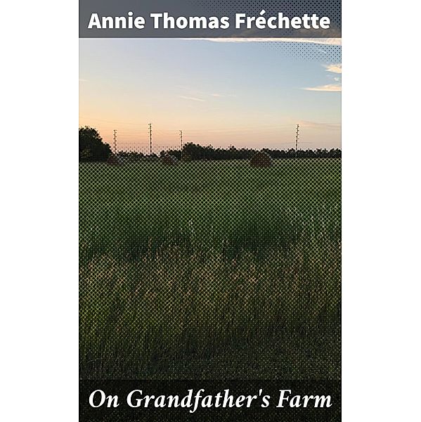On Grandfather's Farm, Annie Thomas Fréchette