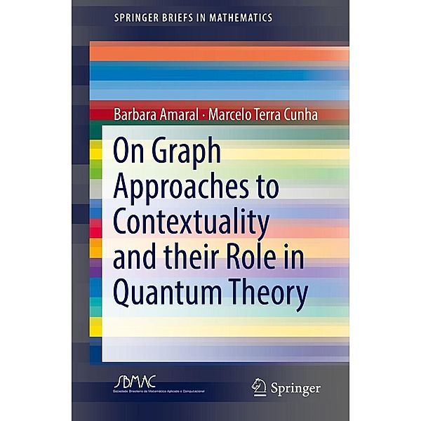 On Graph Approaches to Contextuality and their Role in Quantum Theory / SpringerBriefs in Mathematics, Barbara Amaral, Marcelo Terra Cunha