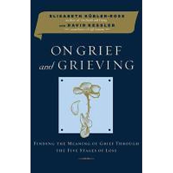 On Grief and Grieving, Elisabeth Kubler-Ross, David Kessler