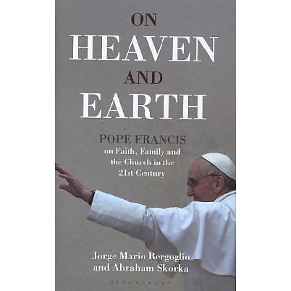 On Heaven and Earth - Pope Francis on Faith, Family and the Church in the 21st Century, Jorge Mario Bergoglio