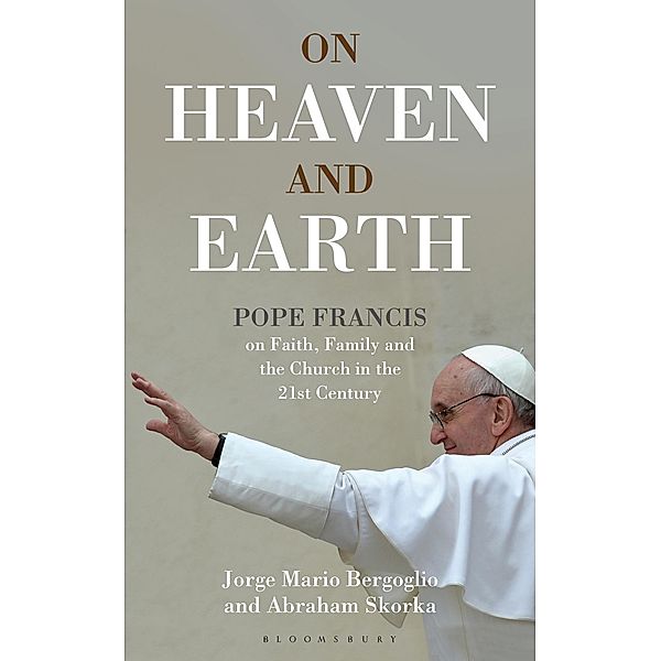 On Heaven and Earth - Pope Francis on Faith, Family and the Church in the 21st Century, Jorge Mario Bergoglio