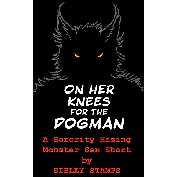 On Her Knees for the Dogman: A Sorority Hazing Monster Sex Short, Sibley Stamps