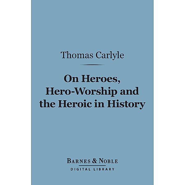 On Heroes, Hero-Worship and the Heroic in History (Barnes & Noble Digital Library) / Barnes & Noble, Thomas Carlyle