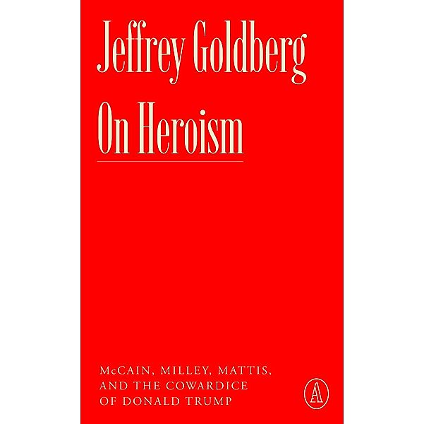 On Heroism / Atlantic Editions, Jeffrey Goldberg