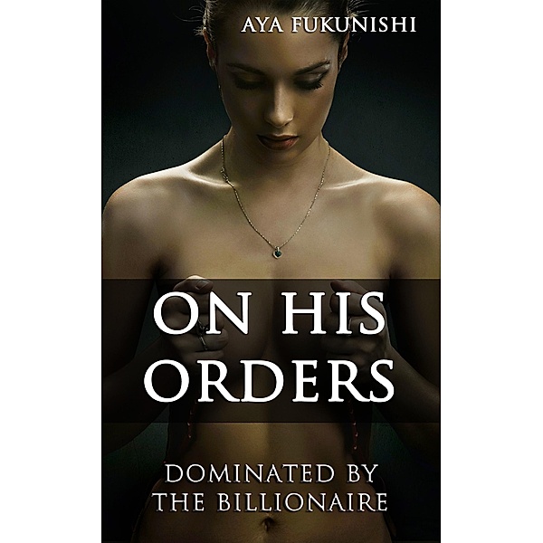 On His Orders: Dominated by the Billionaire / Dominated by the Billionaire, Aya Fukunishi