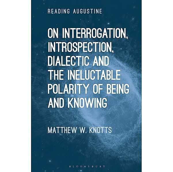 On Interrogation, Introspection, Dialectic and the Ineluctable Polarity of Being and Knowing, Matthew W. Knotts