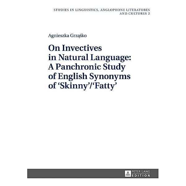 On Invectives in Natural Language: A Panchronic Study of English Synonyms of 'Skinny'/'Fatty', Grzasko Agnieszka Grzasko