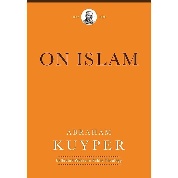On Islam / Abraham Kuyper Collected Works in Public Theology, Abraham Kuyper