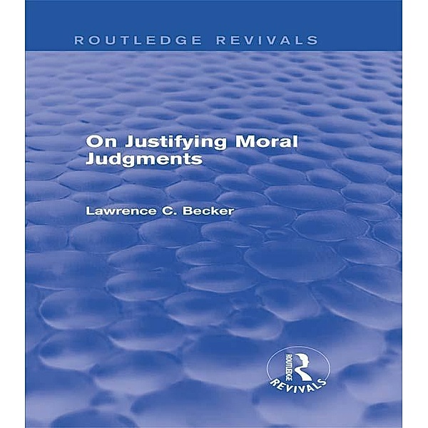 On Justifying Moral Judgements (Routledge Revivals) / Routledge Revivals, Lawrence C. Becker
