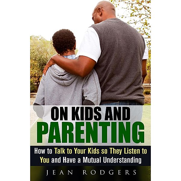 On Kids and Parenting: How to Talk to Your Kids so They Listen to You and Have a Mutual Understanding (Codependency & Love Languages) / Codependency & Love Languages, Jean Rodgers