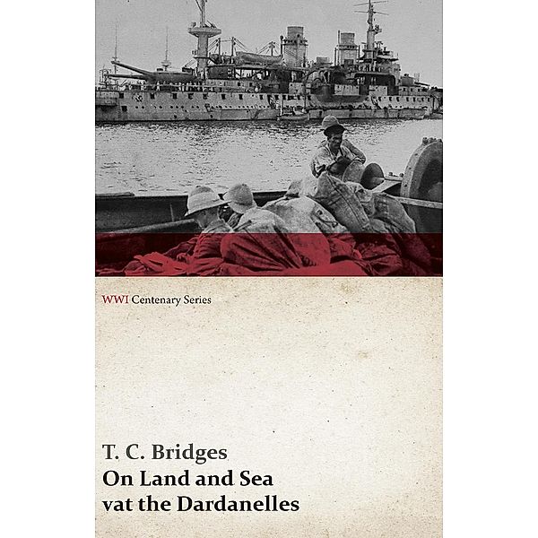 On Land and Sea at the Dardanelles (WWI Centenary Series) / WWI Centenary Series, T. C. Bridges