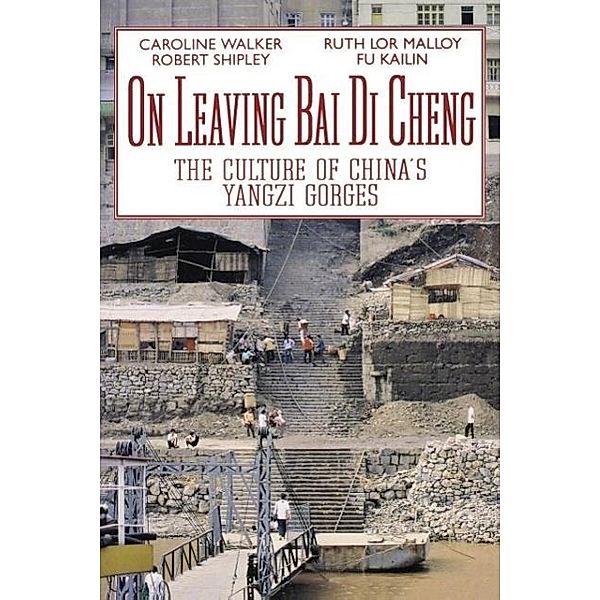 On Leaving Bai Di Cheng: The Culture of China's Yangzi Gorges, Walker/Shipley/Malloy, Caroline Walker, Robert Shipley