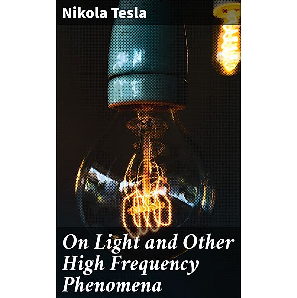 On Light and Other High Frequency Phenomena, Nikola Tesla