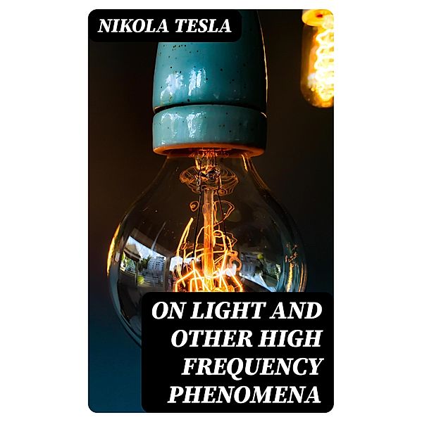 On Light and Other High Frequency Phenomena, Nikola Tesla