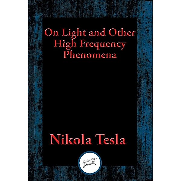 On Light and Other High Frequency Phenomena / Dancing Unicorn Books, Nikola Tesla