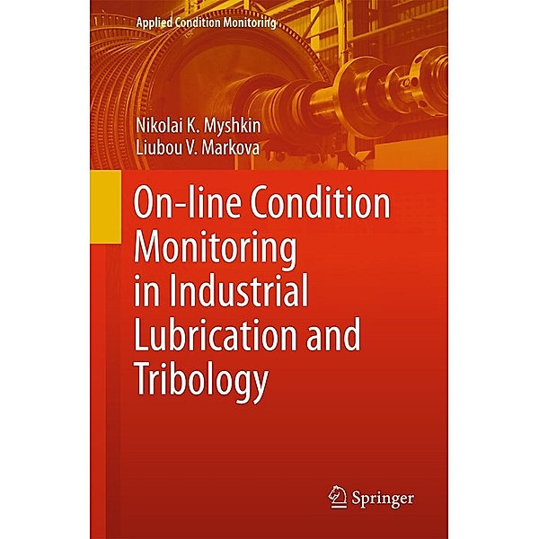 On-line Condition Monitoring in Industrial Lubrication and Tribology / Applied Condition Monitoring Bd.8, Nikolai K. Myshkin, Liubou V. Markova
