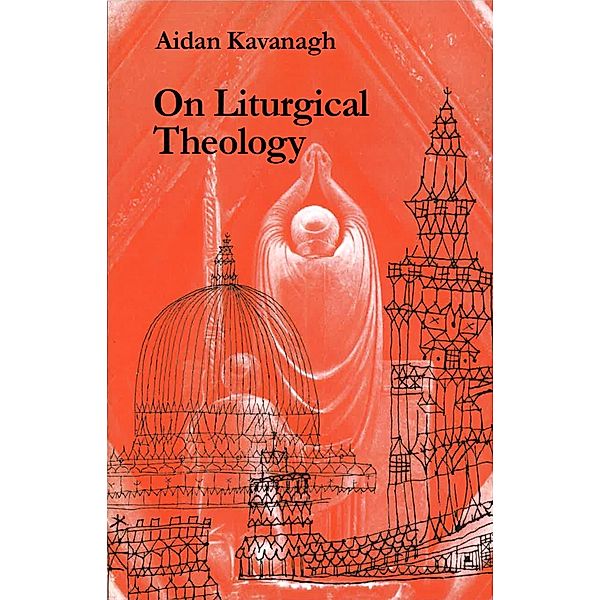 On Liturgical Theology, Aidan Kavanagh