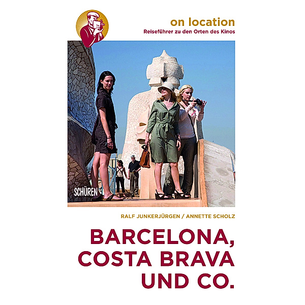 On location: Reiseführer zu den Orten des Kinos / Barcelona, Costa Brava und Co., Ralf Junkerjürgen, Annette Scholz