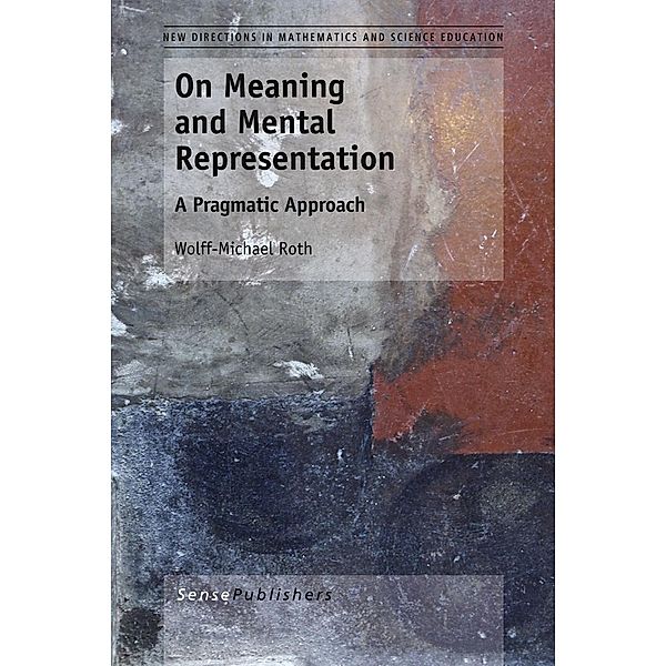 On Meaning and Mental Representation / New Directions in Mathematics and Science Education Bd.1, Wolff-Michael Roth