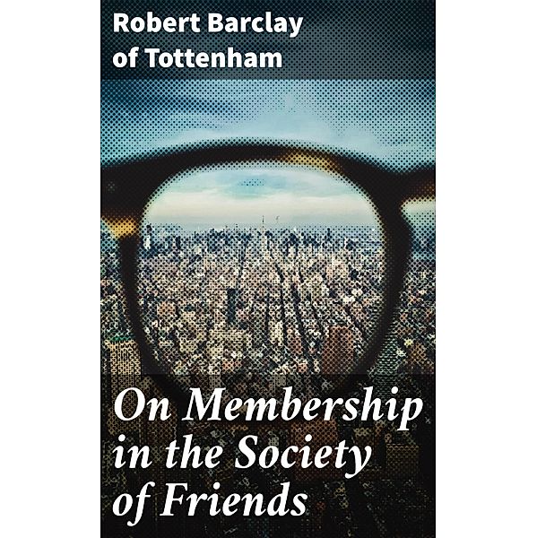 On Membership in the Society of Friends, Robert Barclay of Tottenham