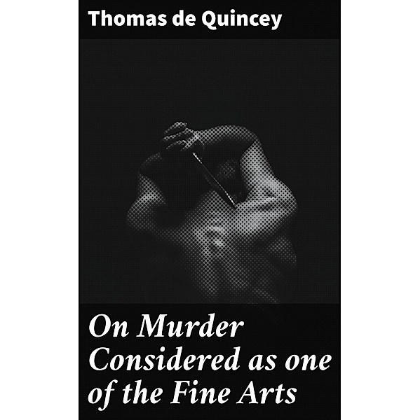On Murder Considered as one of the Fine Arts, Thomas de Quincey