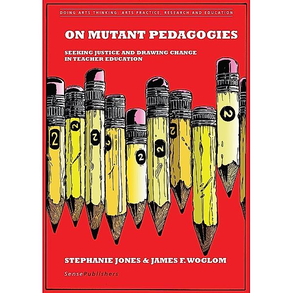 On Mutant Pedagogies / Doing Arts Thinking: Arts Practice, Research and Education, Stephanie Jones, James F Woglom