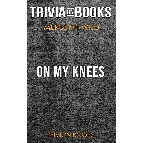 On My Knees by Meredith Wild (Trivia-On-Books), Trivion Books
