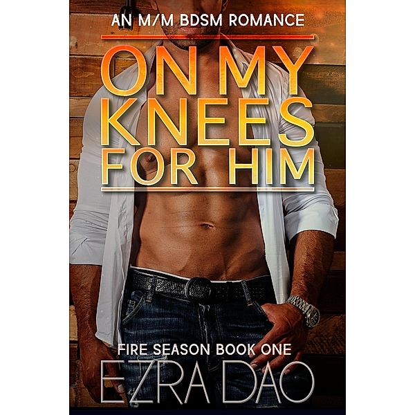 On My Knees For Him: An M/M Brother's Best Friend Romance (Fire Season, #1) / Fire Season, Ezra Dao