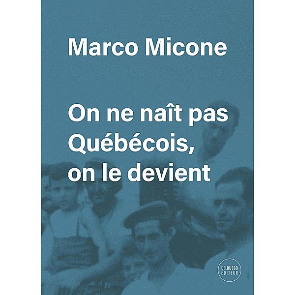 On ne nait pas Quebecois, on le devient / Del Busso Editeur, Micone Marco Micone