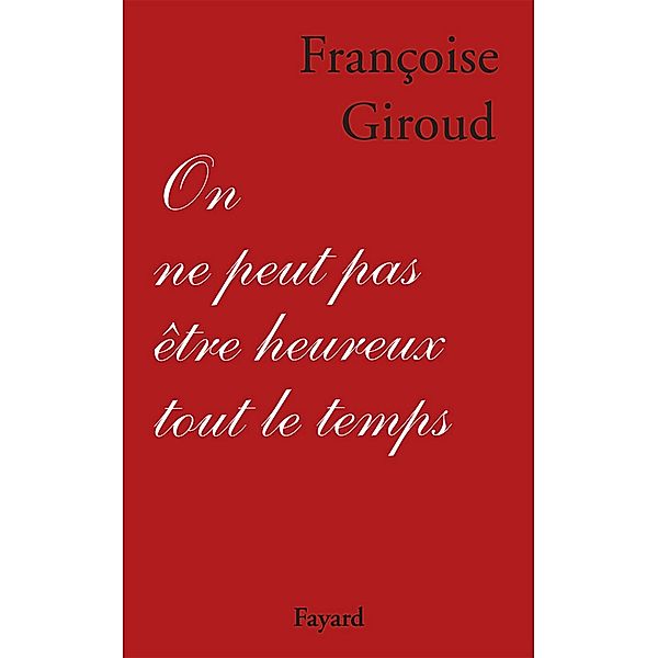 On ne peut pas être heureux tout le temps / Littérature Française, Françoise Giroud