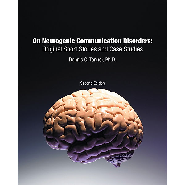 On Neurogenic Communication Disorders:  Original Short Stories and Case Studies, Dennis C. Tanner