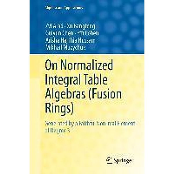 On Normalized Integral Table Algebras (Fusion Rings) / Algebra and Applications Bd.16, Zvi Arad, Xu Bangteng, Guiyun Chen, Effi Cohen, Arisha Haj Ihia Hussam, Mikhail Muzychuk