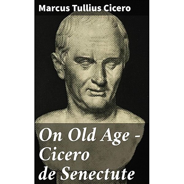 On Old Age - Cicero de Senectute, Marcus Tullius Cicero